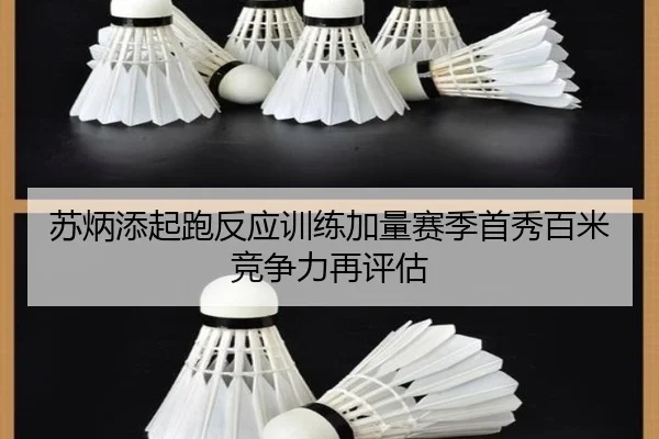 苏炳添起跑反应训练加量赛季首秀百米竞争力再评估